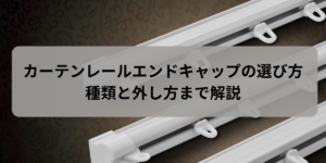 カーテンレールエンドキャップの選び方｜種類と外し方まで解説