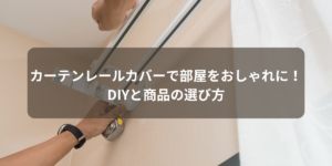 カーテンレールカバーで部屋をおしゃれに！DIYと商品の選び方